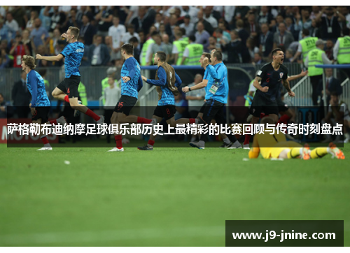 萨格勒布迪纳摩足球俱乐部历史上最精彩的比赛回顾与传奇时刻盘点 萨格勒布迪纳摩足球俱乐部历史上最精彩的比赛回顾与传奇时刻盘点