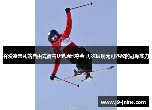 谷爱凌崇礼站自由式滑雪U型场地夺金 再次展现无可匹敌的冠军实力