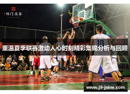 重温夏季联赛激动人心时刻精彩集锦分析与回顾 重温夏季联赛激动人心时刻精彩集锦分析与回顾