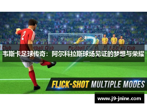 韦斯卡足球传奇：阿尔科拉斯球场见证的梦想与荣耀