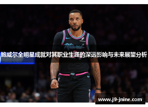 鲍威尔全明星成就对其职业生涯的深远影响与未来展望分析