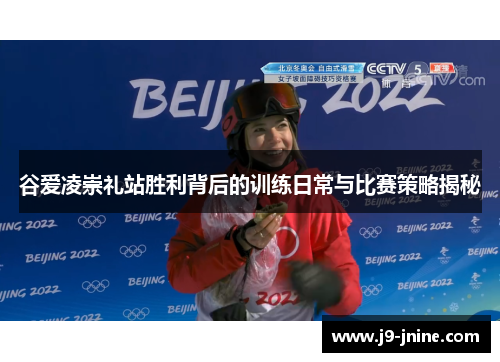谷爱凌崇礼站胜利背后的训练日常与比赛策略揭秘