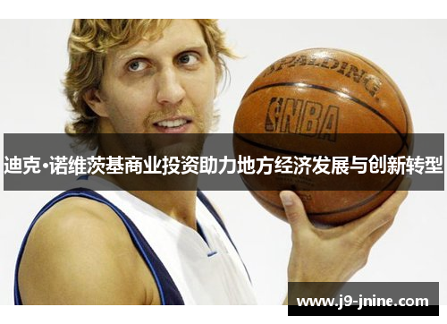 迪克·诺维茨基商业投资助力地方经济发展与创新转型 迪克·诺维茨基商业投资助力地方经济发展与创新转型