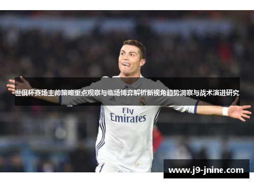 世俱杯赛场主帅策略重点观察与临场博弈解析新视角趋势洞察与战术演进研究 世俱杯赛场主帅策略重点观察与临场博弈解析新视角趋势洞察与战术演进研究