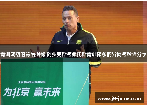 青训成功的背后揭秘 阿贾克斯与桑托斯青训体系的异同与经验分享