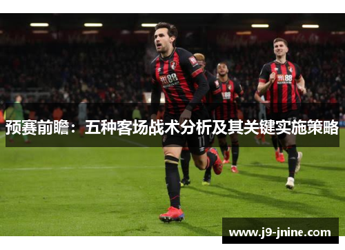 预赛前瞻：五种客场战术分析及其关键实施策略