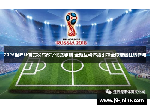 2026世界杯官方发布数字化赛事册 全新互动体验引领全球球迷狂热参与 2026世界杯官方发布数字化赛事册 全新互动体验引领全球球迷狂热参与