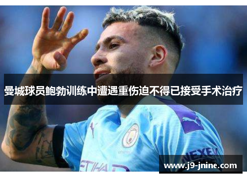 曼城球员鲍勃训练中遭遇重伤迫不得已接受手术治疗