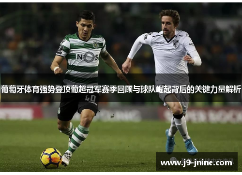 葡萄牙体育强势登顶葡超冠军赛季回顾与球队崛起背后的关键力量解析