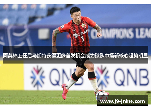 阿莫林上任后乌加特获得更多首发机会成为球队中场新核心趋势明显 阿莫林上任后乌加特获得更多首发机会成为球队中场新核心趋势明显