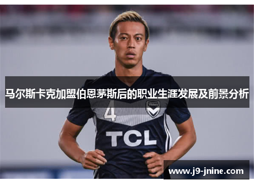 马尔斯卡克加盟伯恩茅斯后的职业生涯发展及前景分析