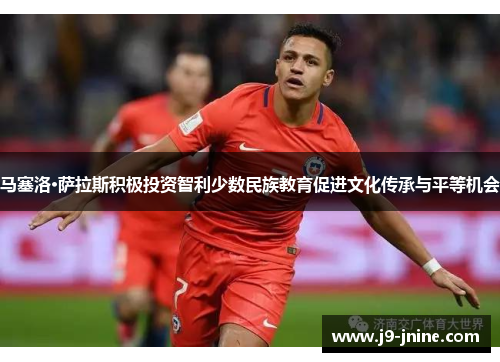 马塞洛·萨拉斯积极投资智利少数民族教育促进文化传承与平等机会