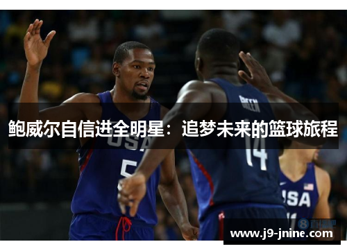 鲍威尔自信进全明星：追梦未来的篮球旅程