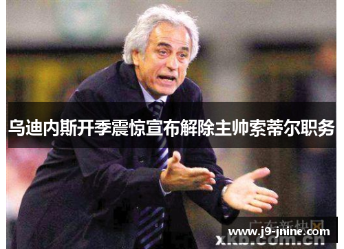 乌迪内斯开季震惊宣布解除主帅索蒂尔职务