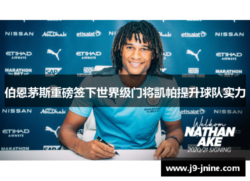 伯恩茅斯重磅签下世界级门将凯帕提升球队实力